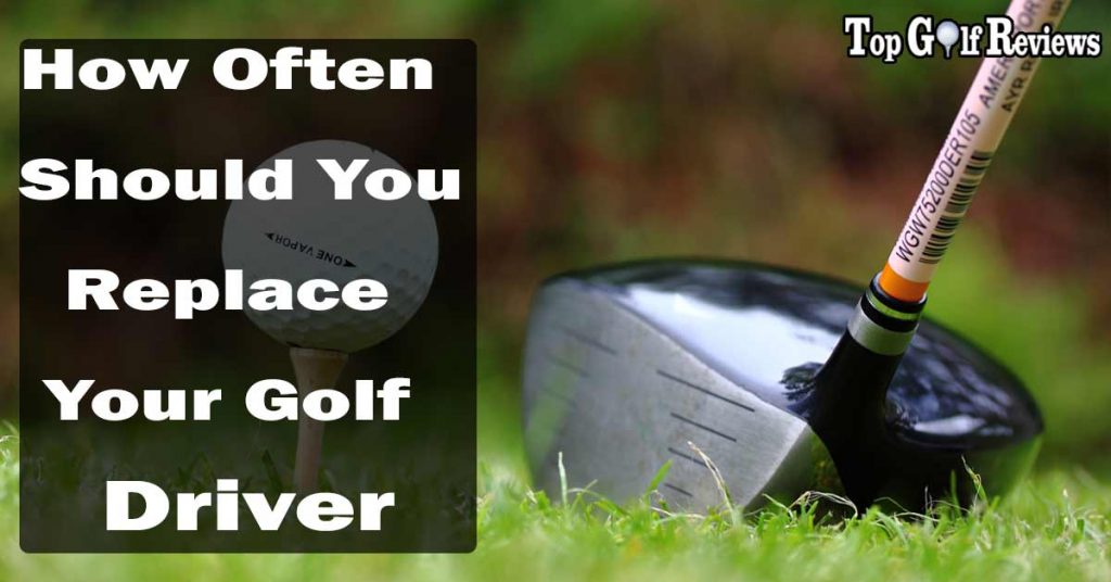 How Often Should You Replace Your Golf Driver