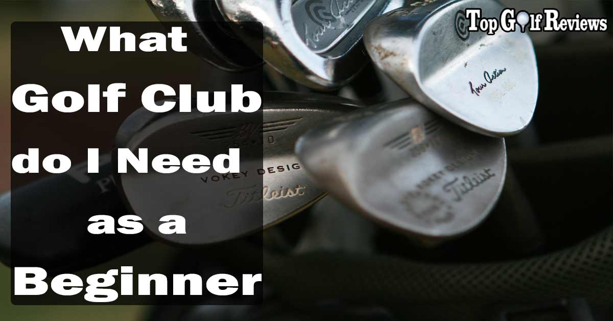 What Golf Club do I Need as a Beginner