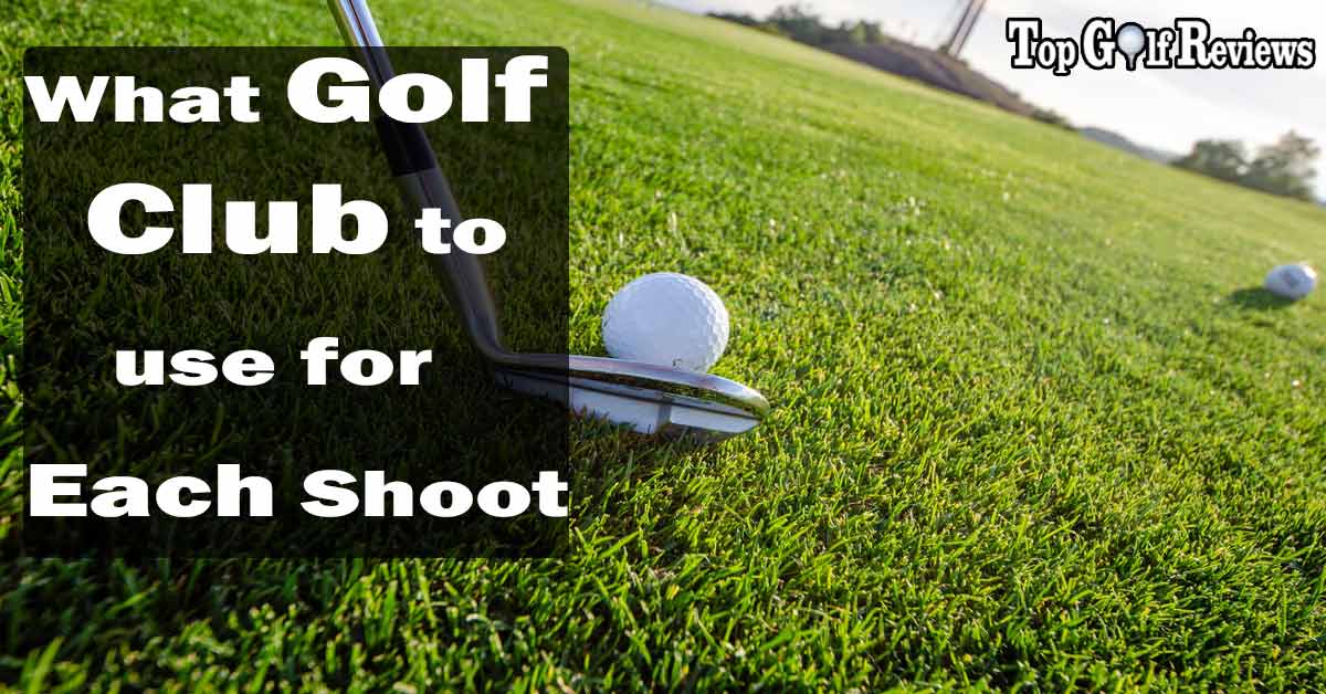 What Golf Club to use for Each Shoot